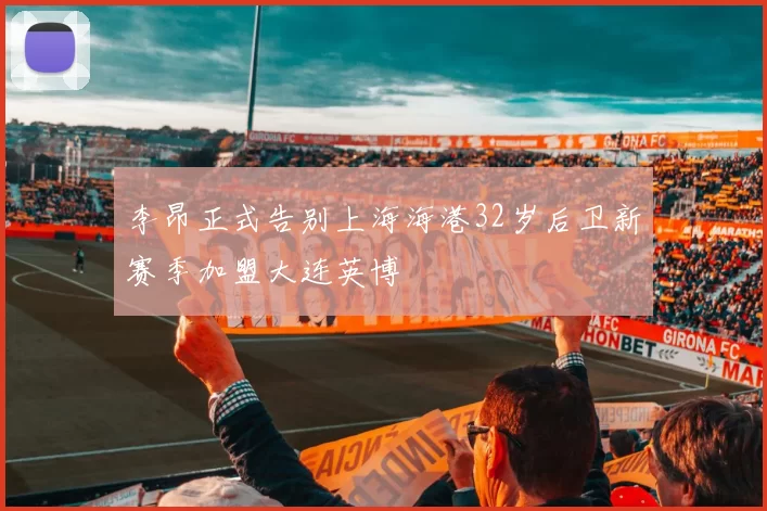 李昂正式告别上海海港32岁后卫新赛季加盟大连英博